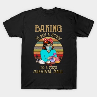 Baking Is Not A Hobby It's A 2020 Survival Skill T-Shirt